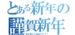 とある新年の謹賀新年（あけましておめでとう！）