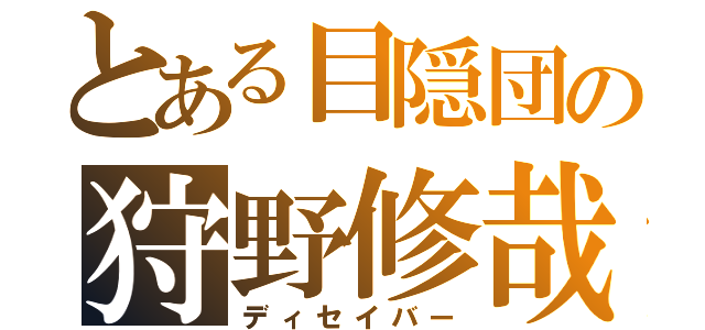 とある目隠団の狩野修哉（ディセイバー）