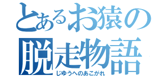 とあるお猿の脱走物語（じゆうへのあこがれ）