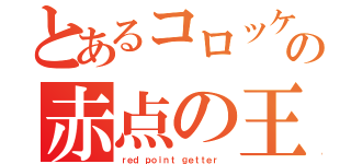 とあるコロッケの赤点の王（ｒｅｄ ｐｏｉｎｔ ｇｅｔｔｅｒ ）