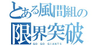 とある風間組の限界突破（ＧＯ ＧＯ ＧＩＡＮＴＳ）