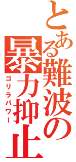 とある難波の暴力抑止（ゴリラパワー）