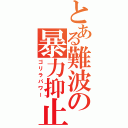 とある難波の暴力抑止（ゴリラパワー）