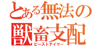 とある無法の獣畜支配（ビーストテイマー）