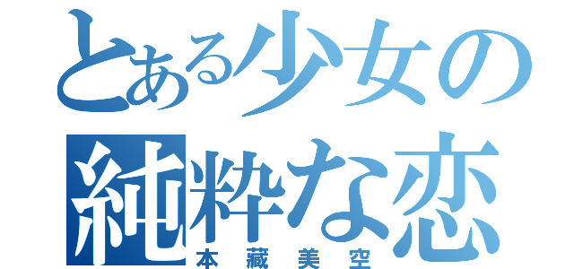 とある少女の純粋な恋（本藏美空）