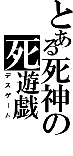 とある死神の死遊戯（デスゲーム）