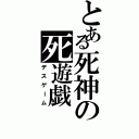 とある死神の死遊戯（デスゲーム）