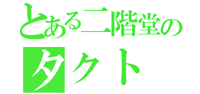 とある二階堂のタクト（）