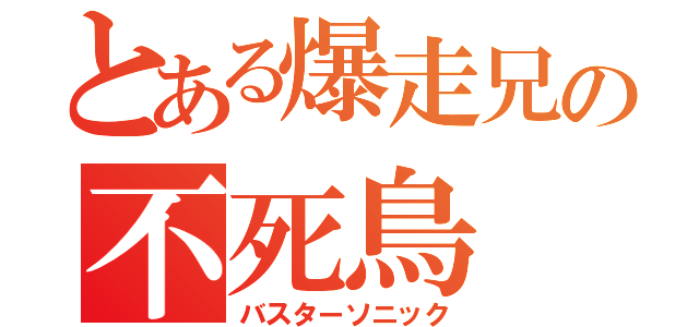 とある爆走兄の不死鳥（バスターソニック）