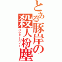 とある豚岸の殺人粉塵（パウダースノー）