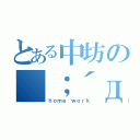 とある中坊の（；´д｀）（ｈｏｍｅ ｗｏｒｋ）