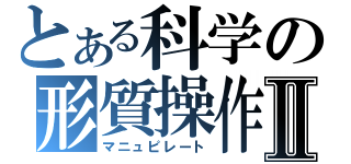 とある科学の形質操作Ⅱ（マニュピレート）