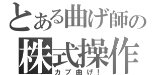 とある曲げ師の株式操作（カブ曲げ！）