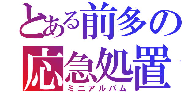 とある前多の応急処置（ミニアルバム）