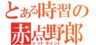 とある時習の赤点野郎（レッドポイント）