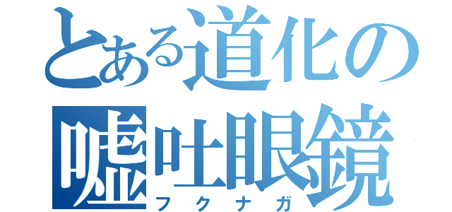 とある道化の嘘吐眼鏡（フクナガ）