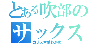 とある吹部のサックス（カリスマ茎わかめ）