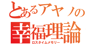 とあるアヤノの幸福理論（ロスタイムメモリー）