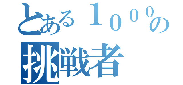 とある１０００レスの挑戦者（）