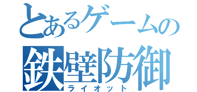 とあるゲームの鉄壁防御（ライオット）