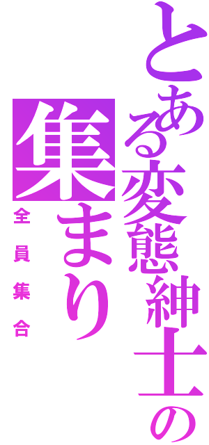 とある変態紳士の集まり（全員集合）