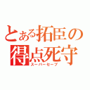 とある拓臣の得点死守（スーパーセーブ）