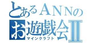 とあるＡＮＮのお遊戯会Ⅱ（マインクラフト）