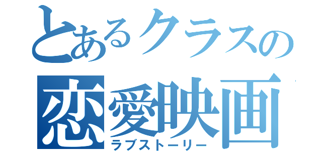 とあるクラスの恋愛映画（ラブストーリー）