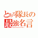 とある隊長の最強名言（ユニバァァァァス！）