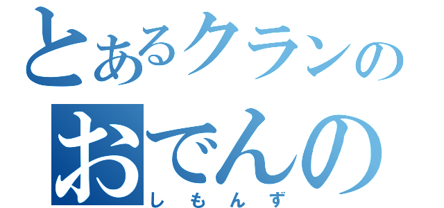 とあるクランのおでんの撒き餌（しもんず）