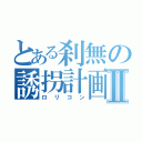 とある刹無の誘拐計画Ⅱ（ロリコン）