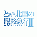 とある北国の最終急行Ⅱ（急行はまなす）