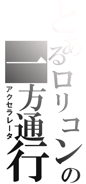 とあるロリコンの一方通行（アクセラレータ）