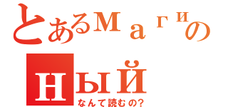 とあるмагиのный（なんて読むの？）