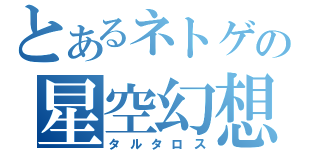 とあるネトゲの星空幻想（タルタロス）