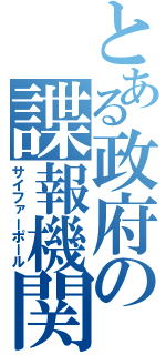 とある政府の諜報機関（サイファーポール）