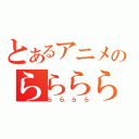 とあるアニメのらららら（らららら）