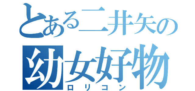 とある二井矢の幼女好物（ロリコン）