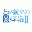 とある航空の暴走記録Ⅱ（ツーリング）