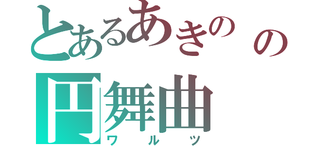 とあるあきの　運命の円舞曲（ワルツ）