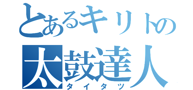 とあるキリトの太鼓達人（タイタツ）