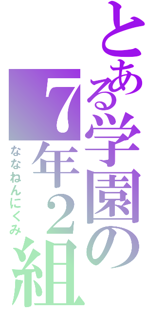 とある学園の７年２組（ななねんにくみ）