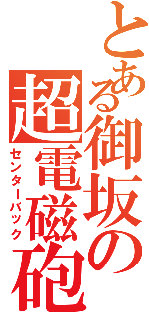 とある御坂の超電磁砲（センターバック）