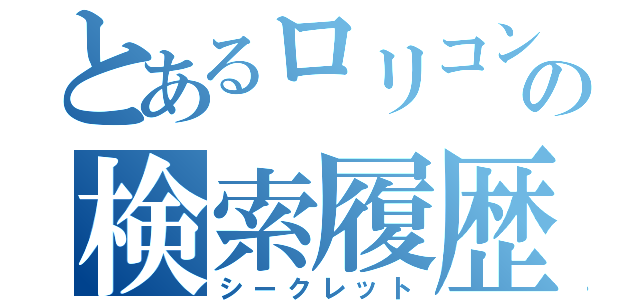 とあるロリコンの検索履歴（シークレット）