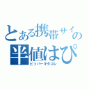 とある携帯サイトの半値はぴー（ビッパーキタコレ）