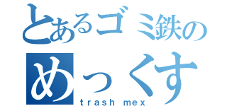 とあるゴミ鉄のめっくす（ｔｒａｓｈ ｍｅｘ）