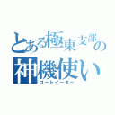 とある極東支部の神機使い（ゴートイーター）