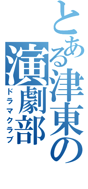 とある津東の演劇部（ドラマクラブ）