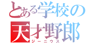 とある学校の天才野郎（ジーニウス）