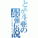 とある斗亜の最強伝説（パーフェクトゲーム）